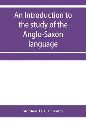 An introduction to the study of the Anglo-Saxon language, comprising an elementary grammar, selections for reading, with explanatory notes and a vocabulary