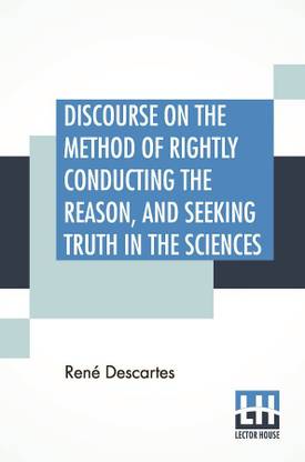 Discourse On The Method Of Rightly Conducting The Reason, And Seeking Truth In The Sciences