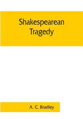 Shakespearean tragedy; lectures on Hamlet, Othello, King Lear, Macbeth