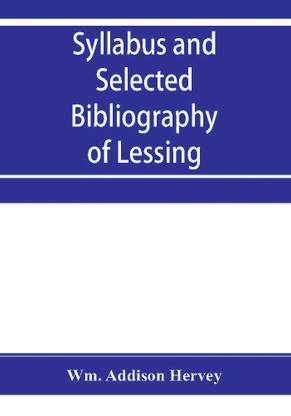 Syllabus and selected bibliography of Lessing, Goethe, Schiller, with topical and chronological notes and comparative chronological tables