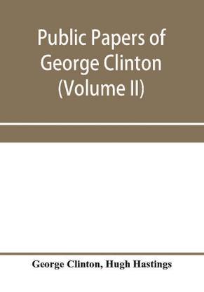 Public papers of George Clinton, first governor of New York, 1777-1795, 1801-1804 (Volume II)