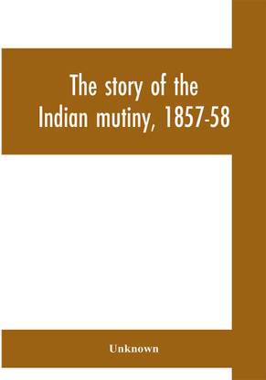 The story of the Indian mutiny, 1857-58