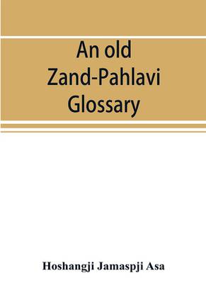 An old Zand-Pahlavi glossary. Edited in original characters with a transliteration in Roman letters, an English translation and an alphabetical index