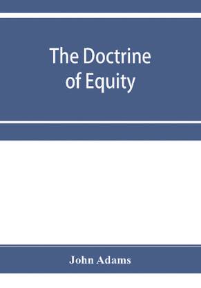 The doctrine of equity. A commentary on the law as administered by the Court of chancery
