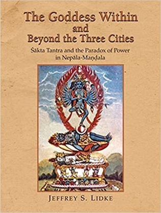 The Goddess Within and Beyond the Three Cities: Shakta Tantra and the Paradox of Power in Nepala-Mandala