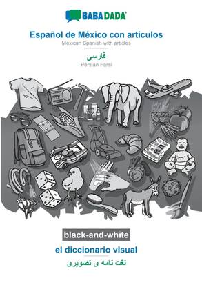 BABADADA black-and-white, Espanol de Mexico con articulos - Persian Farsi (in arabic script), el diccionario visual - visual dictionary (in arabic script)
