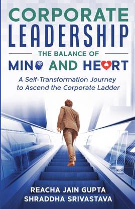 Corporate Leadership The Balance of Mind and Heart  - Self-Transformation Journey to Ascend the Corporate Ladder