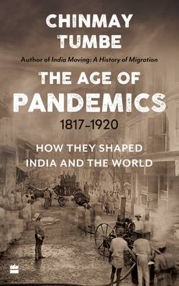 The Age of Pandemics (1817-1920)  - How They Shaped India and the World