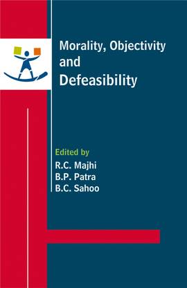 Morality, Objectivity and Defeasibility: Essays on the Moral Writings of P.K. Mohapatra