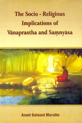 The Socio- Religious Implications of Vanaprastha and Samnyasa
