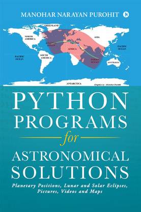 Python Programs for Astronomical Solutions  - Planetary Positions, Lunar and Solar Eclipses, Pictures, Videos and Maps