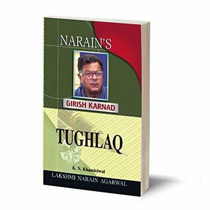 Narain's Tughlaq (English): GIRISH KARNAD [Paperback] K.N. Khandelwal-Scene-wise Summary with Critical Comments, Complete Paraphrase, Character Sketches, Explanations of Important Passages