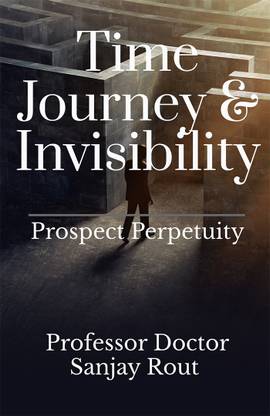Time Journey &amp; Invisibility Prospect Perpetuity