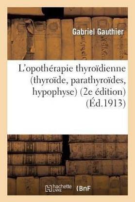 L'Opotherapie Thyroidienne (Thyroide, Parathyroides, Hypophyse) (2e Edition)