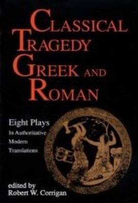 Classical Tragedy Greek and Roman  - Eight Plays with Critical Essays