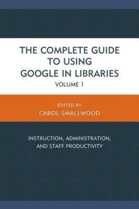 The Complete Guide to Using Google in Libraries