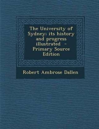 The University of Sydney; Its History and Progress Illustrated - Primary Source Edition