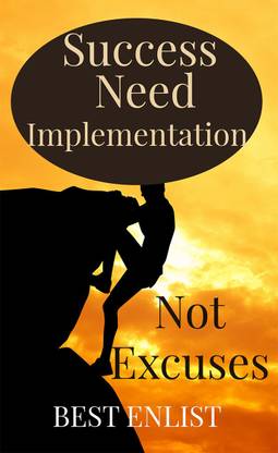Success Need Implementation -Not Excuses.