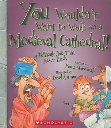 You Wouldn't Want to Work on a Medieval Cathedral!