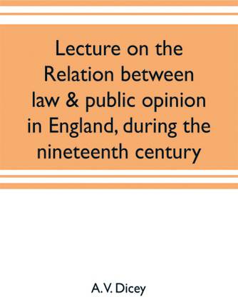Lecture on the relation between law & public opinion in England, during the nineteenth century