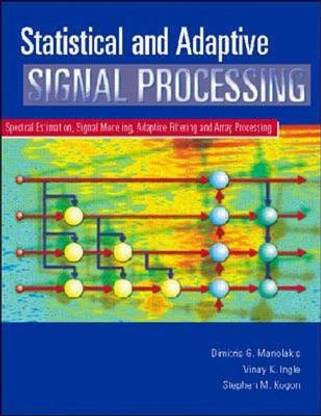 Statistical and Adaptive Signal Processing: Spectral Estimation, Signal Modeling, Adaptive Filtering and Array Processing  - Spectral Estimation, Signal Modeling, Adaptive Filtering and Array Processing
