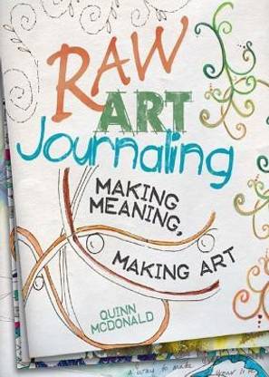 Raw Art Journaling: Making Meaning, Making Art