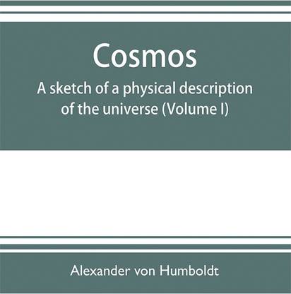 Cosmos : a sketch of a physical description of the universe (Volume I)