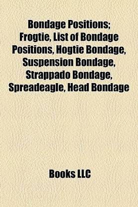 Bondage Positions; Frogtie, List of Bondage Positions, Hogtie Bondage, Suspension Bondage, Strappado Bondage, Spreadeagle, Head Bondage