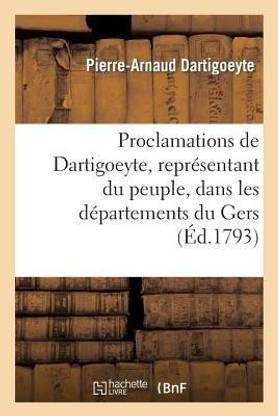 Proclamations de Dartigoeyte, Repr?sentant Du Peuple, Dans Les D?partements Du Gers