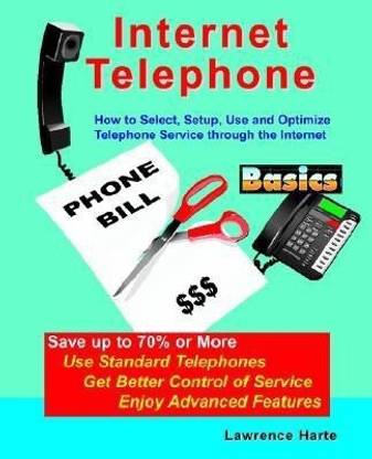 Internet Telephone Basics, How to Select, Setup, Use and Optimize Telephone Service through the Internet