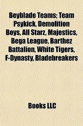 Beyblade Teams; Team Psykick, Demolition Boys, All Starz, Majestics, Bega League, Barthez Battalion, White Tigers, F-Dynasty, Bladebreakers