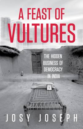 A Feast of Vultures: The Hidden Business of Democracy in India