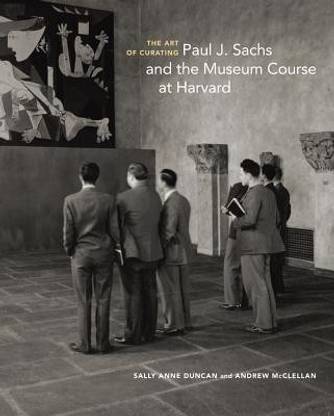 The Art of Curating - Paul J. Sachs and the Museum Course at Harvard