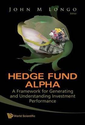 Hedge Fund Alpha: A Framework For Generating And Understanding Investment Performance