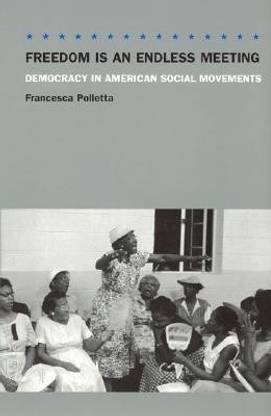 Freedom Is an Endless Meeting - Democracy in American Social Movements