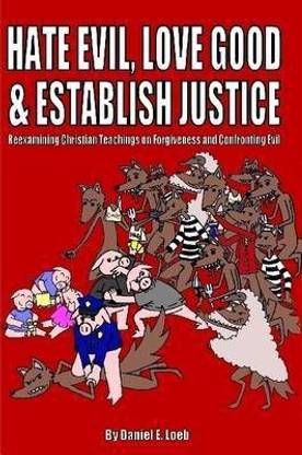 Hate Evil, Love Good, & Establish Justice: Reexamining Christian Teachings on Forgiveness and Confronting Evil