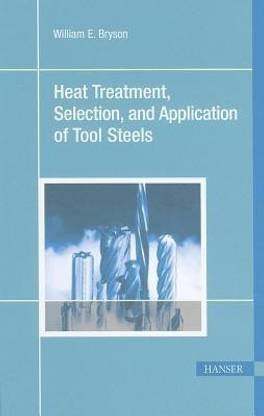 Heat Treatment, Selection and Application of Tool Steels