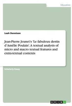 Jean-Pierre Jeunet's 'Le fabuleux destin d'Amelie Poulain'. A textual analysis of micro and macro textual features and extra-textual contexts