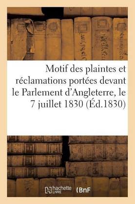 Motif Des Plaintes Et Reclamations Portees Devant Le Parlement d'Angleterre, Le 7 Juillet 1830