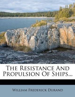The Resistance and Propulsion of Ships...