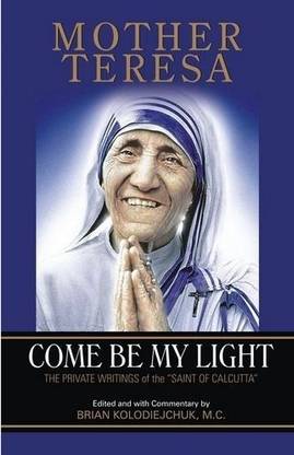 Come Be My Light: The Private Writings of the "Saint of Calcutta"