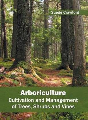 Arboriculture: Cultivation and Management of Trees, Shrubs and Vines