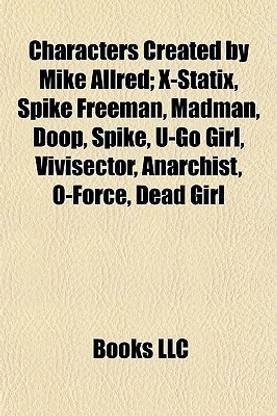 Characters Created by Mike Allred; X-Statix, Spike Freeman, Madman, Doop, Spike, U-Go Girl, Vivisector, Anarchist, O-Force, Dead Girl