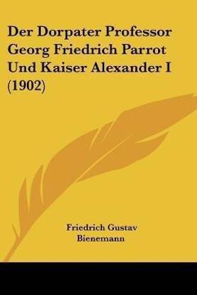 Der Dorpater Professor Georg Friedrich Parrot Und Kaiser Alexander I (1902)