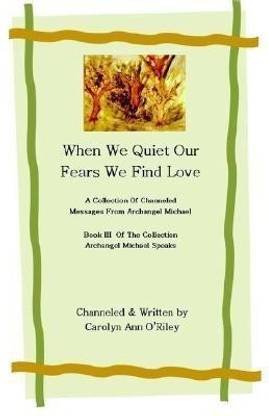 When We Quiet Our Fears We Find Love A Collection of Channeled Messages From Archangel Michael Book III of the Collection Archangel Michael Speaks