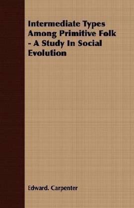 Intermediate Types Among Primitive Folk - A Study In Social Evolution