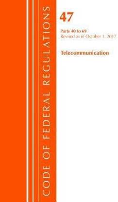 Code of Federal Regulations, Title 47 Telecommunications 40-69, Revised as of October 1, 2017