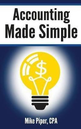 Accounting Made Simple  - Accounting Explained in 100 Pages or Less