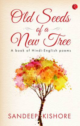 Old Seeds of a New Tree  - A Book of Hindi-English Poems