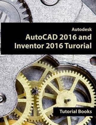 Autodesk AutoCAD 2016 and Inventor 2016 Tutorial